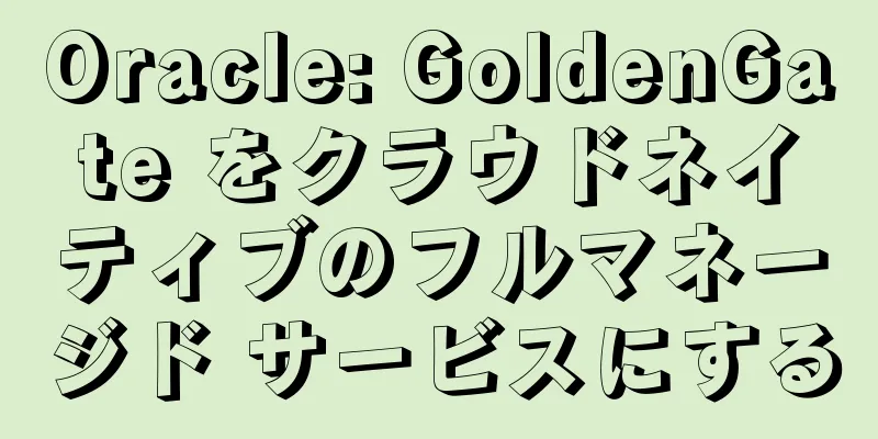 Oracle: GoldenGate をクラウドネイティブのフルマネージド サービスにする