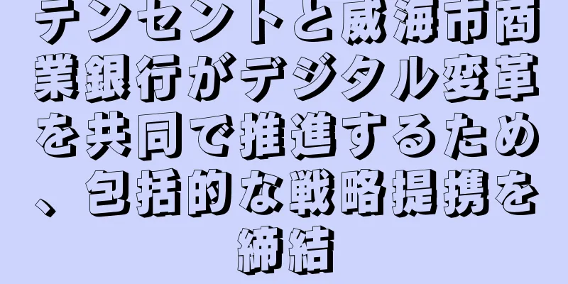 テンセントと威海市商業銀行がデジタル変革を共同で推進するため、包括的な戦略提携を締結