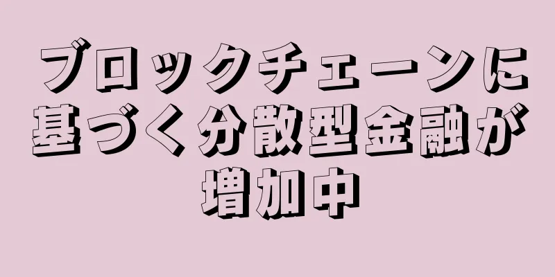 ブロックチェーンに基づく分散型金融が増加中