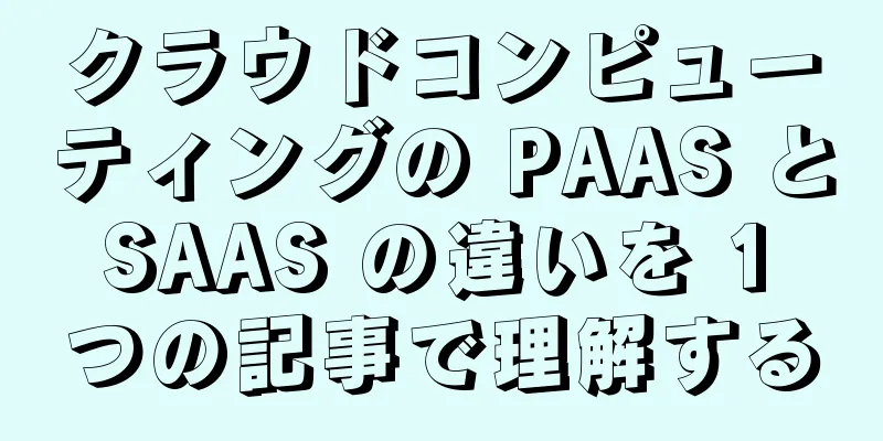 クラウドコンピューティングの PAAS と SAAS の違いを 1 つの記事で理解する