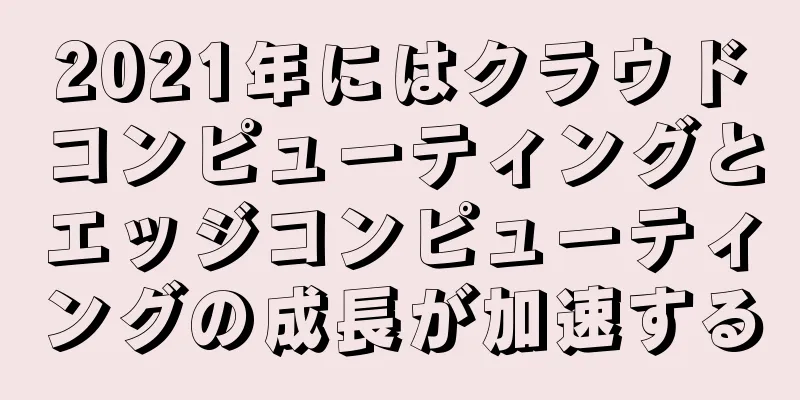 2021年にはクラウドコンピューティングとエッジコンピューティングの成長が加速する