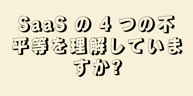 SaaS の 4 つの不平等を理解していますか?