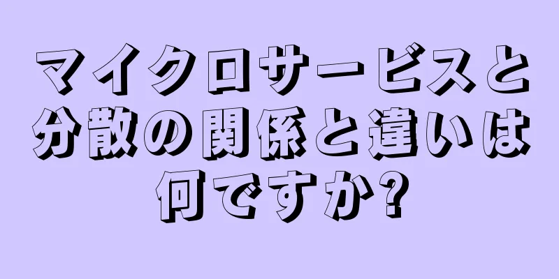 マイクロサービスと分散の関係と違いは何ですか?