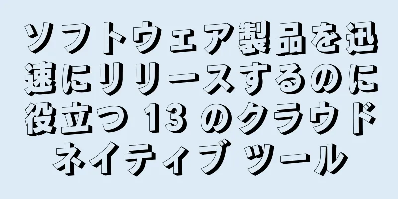 ソフトウェア製品を迅速にリリースするのに役立つ 13 のクラウドネイティブ ツール