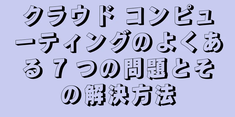 クラウド コンピューティングのよくある 7 つの問題とその解決方法
