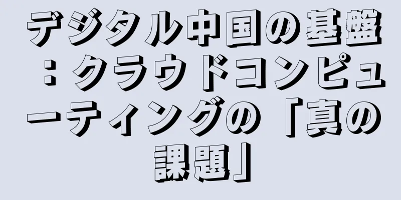 デジタル中国の基盤：クラウドコンピューティングの「真の課題」