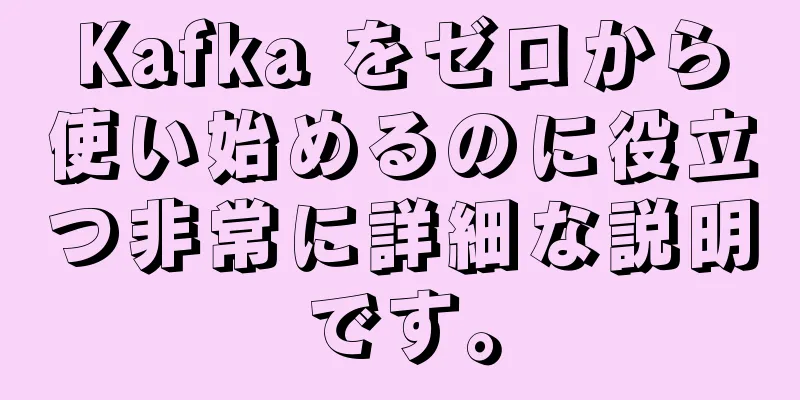 Kafka をゼロから使い始めるのに役立つ非常に詳細な説明です。