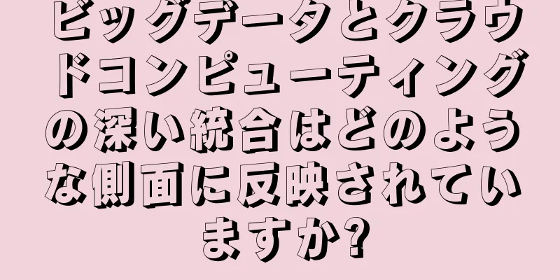 ビッグデータとクラウドコンピューティングの深い統合はどのような側面に反映されていますか?