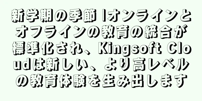 新学期の季節 |オンラインとオフラインの教育の統合が標準化され、Kingsoft Cloudは新しい、より高レベルの教育体験を生み出します
