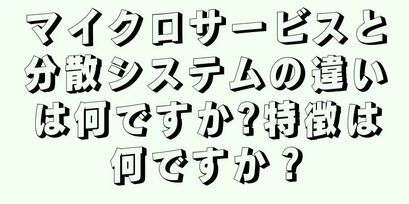 マイクロサービスと分散システムの違いは何ですか?特徴は何ですか？