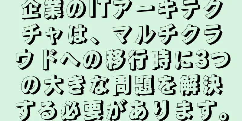 企業のITアーキテクチャは、マルチクラウドへの移行時に3つの大きな問題を解決する必要があります。