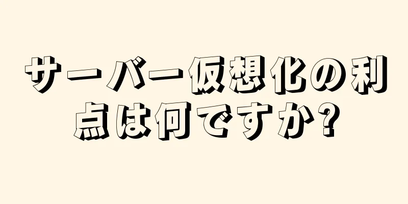 サーバー仮想化の利点は何ですか?