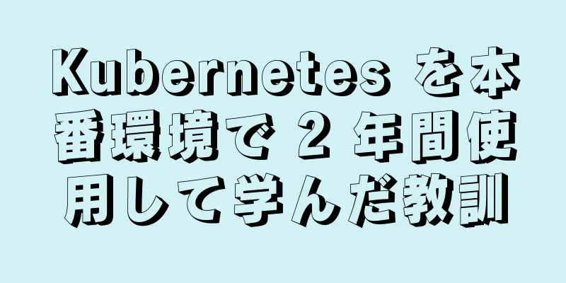 Kubernetes を本番環境で 2 年間使用して学んだ教訓