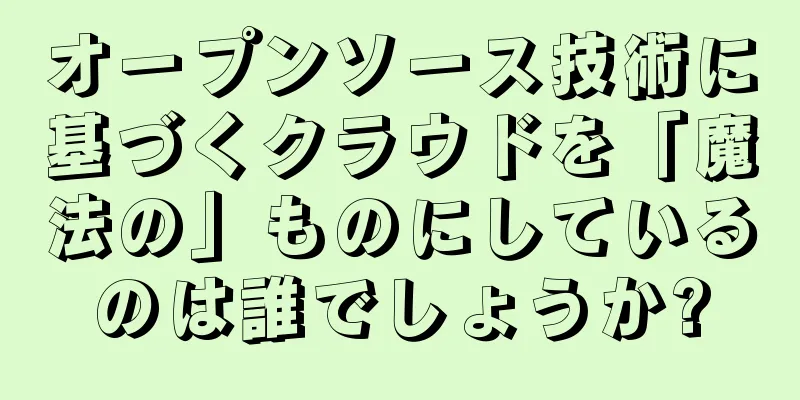 オープンソース技術に基づくクラウドを「魔法の」ものにしているのは誰でしょうか?