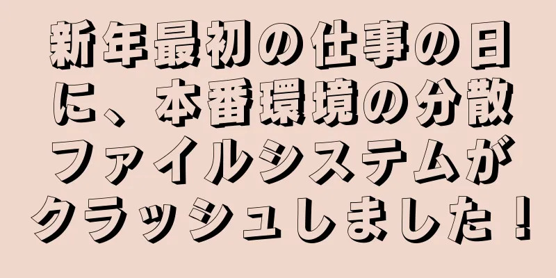 新年最初の仕事の日に、本番環境の分散ファイルシステムがクラッシュしました！