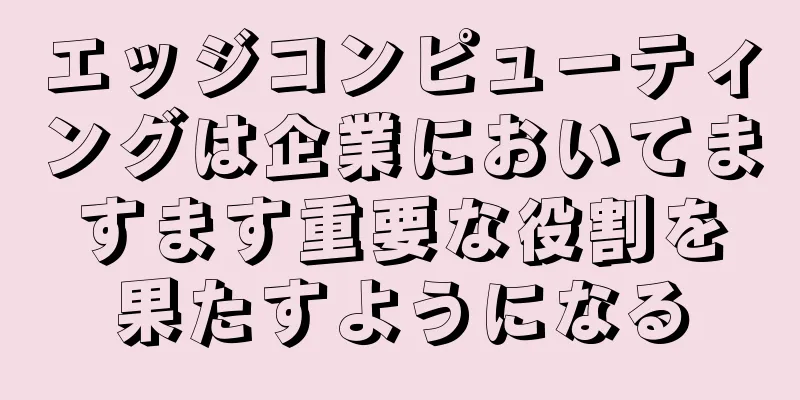 エッジコンピューティングは企業においてますます重要な役割を果たすようになる