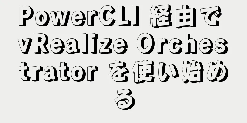 PowerCLI 経由で vRealize Orchestrator を使い始める