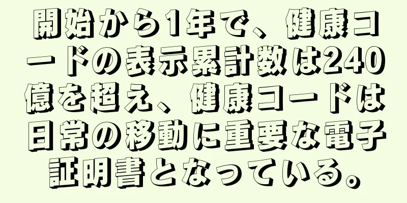 開始から1年で、健康コードの表示累計数は240億を超え、健康コードは日常の移動に重要な電子証明書となっている。