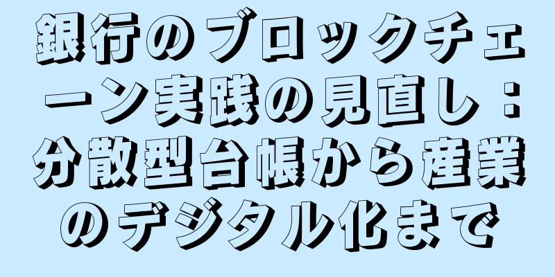 銀行のブロックチェーン実践の見直し：分散型台帳から産業のデジタル化まで