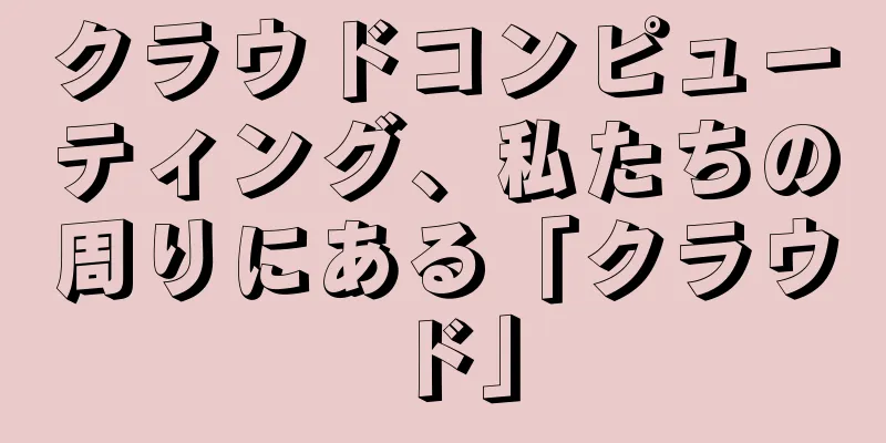 クラウドコンピューティング、私たちの周りにある「クラウド」