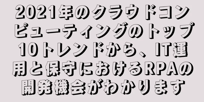 2021年のクラウドコンピューティングのトップ10トレンドから、IT運用と保守におけるRPAの開発機会がわかります