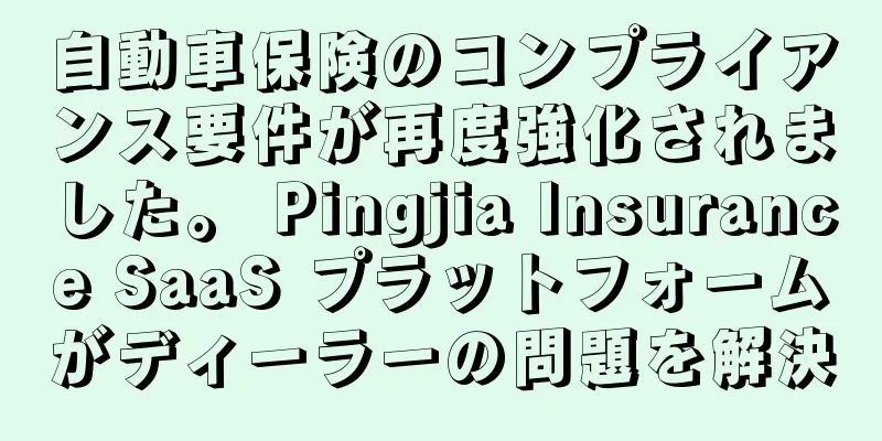 自動車保険のコンプライアンス要件が再度強化されました。 Pingjia Insurance SaaS プラットフォームがディーラーの問題を解決