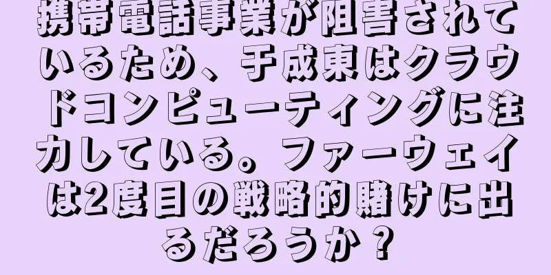 携帯電話事業が阻害されているため、于成東はクラウドコンピューティングに注力している。ファーウェイは2度目の戦略的賭けに出るだろうか？