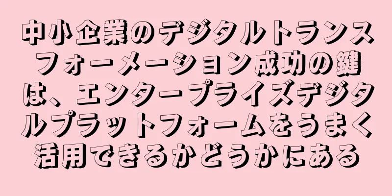 中小企業のデジタルトランスフォーメーション成功の鍵は、エンタープライズデジタルプラットフォームをうまく活用できるかどうかにある
