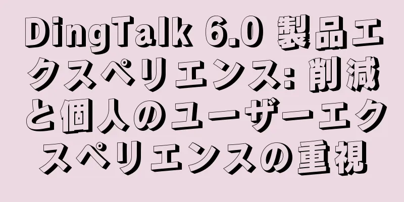 DingTalk 6.0 製品エクスペリエンス: 削減と個人のユーザーエクスペリエンスの重視