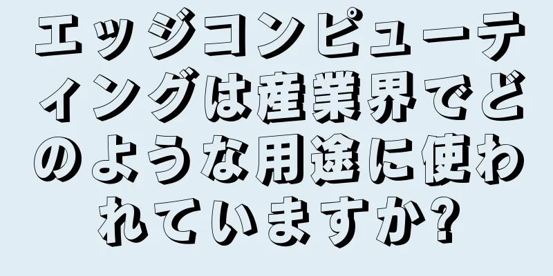 エッジコンピューティングは産業界でどのような用途に使われていますか?