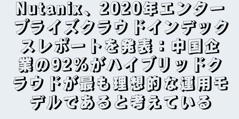 Nutanix、2020年エンタープライズクラウドインデックスレポートを発表：中国企業の92%がハイブリッドクラウドが最も理想的な運用モデルであると考えている