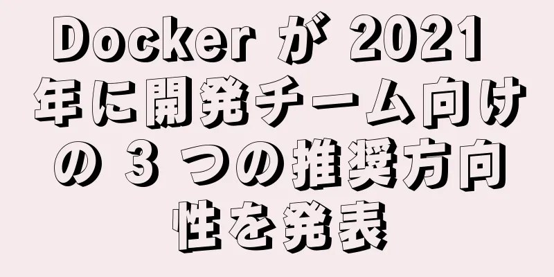 Docker が 2021 年に開発チーム向けの 3 つの推奨方向性を発表