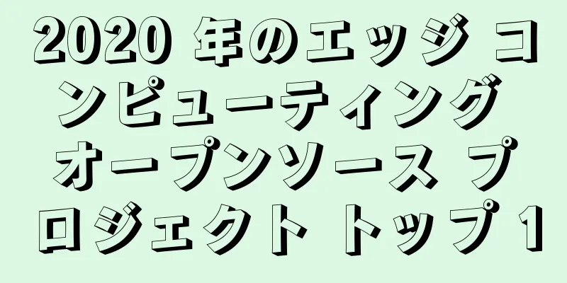 2020 年のエッジ コンピューティング オープンソース プロジェクト トップ 10