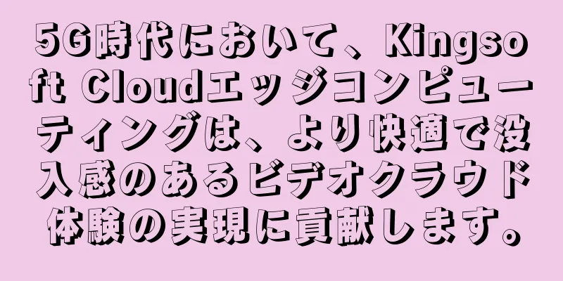 5G時代において、Kingsoft Cloudエッジコンピューティングは、より快適で没入感のあるビデオクラウド体験の実現に貢献します。