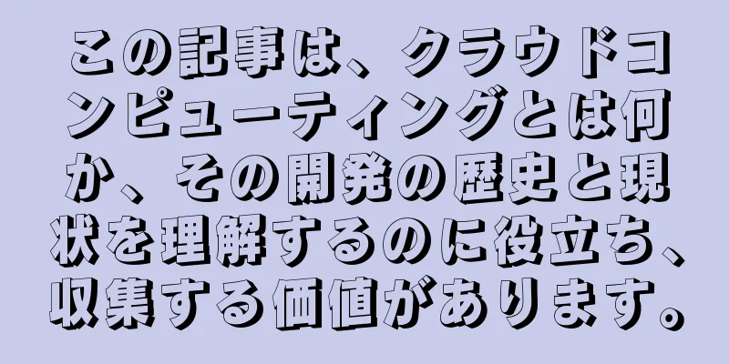 この記事は、クラウドコンピューティングとは何か、その開発の歴史と現状を理解するのに役立ち、収集する価値があります。