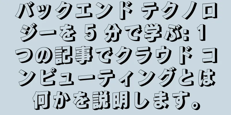 バックエンド テクノロジーを 5 分で学ぶ: 1 つの記事でクラウド コンピューティングとは何かを説明します。