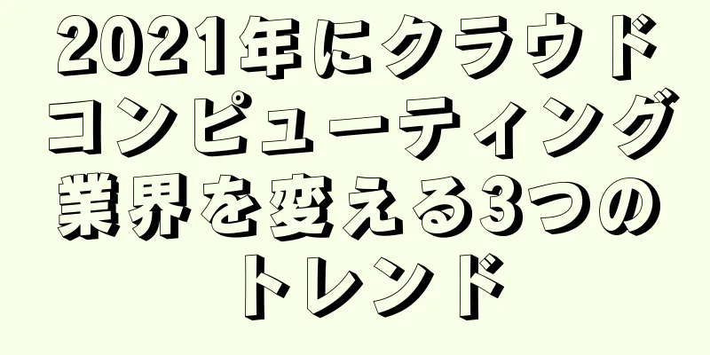 2021年にクラウドコンピューティング業界を変える3つのトレンド