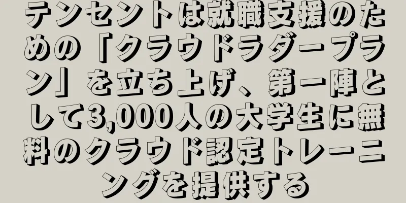 テンセントは就職支援のための「クラウドラダープラン」を立ち上げ、第一陣として3,000人の大学生に無料のクラウド認定トレーニングを提供する
