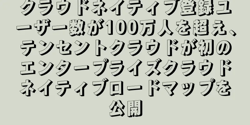 クラウドネイティブ登録ユーザー数が100万人を超え、テンセントクラウドが初のエンタープライズクラウドネイティブロードマップを公開