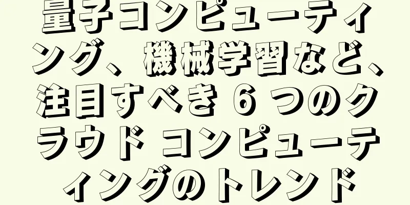 量子コンピューティング、機械学習など、注目すべき 6 つのクラウド コンピューティングのトレンド