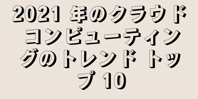 2021 年のクラウド コンピューティングのトレンド トップ 10