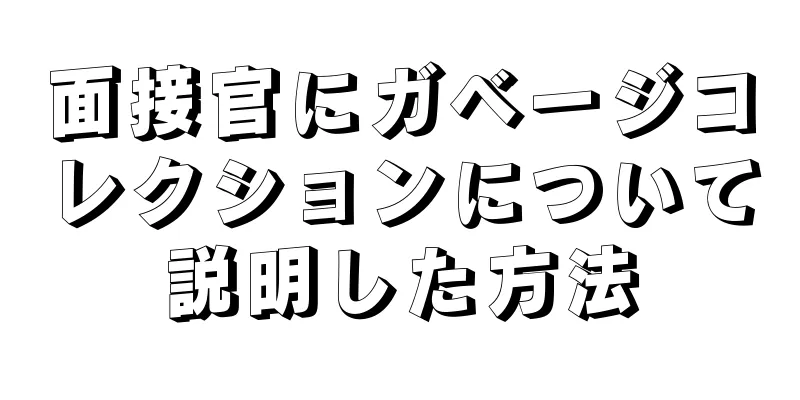 面接官にガベージコレクションについて説明した方法
