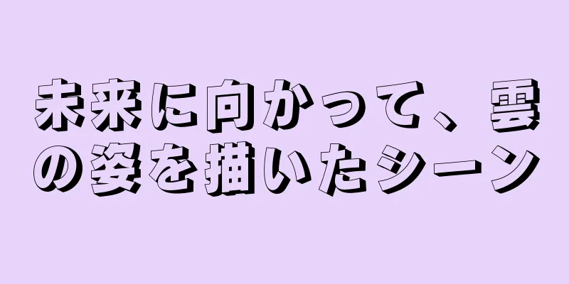 未来に向かって、雲の姿を描いたシーン
