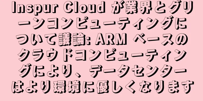 Inspur Cloud が業界とグリーンコンピューティングについて議論: ARM ベースのクラウドコンピューティングにより、データセンターはより環境に優しくなります