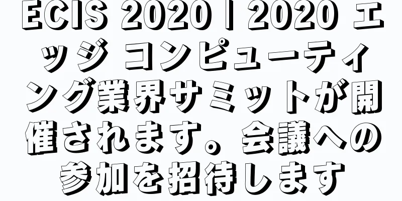 ECIS 2020 | 2020 エッジ コンピューティング業界サミットが開催されます。会議への参加を招待します