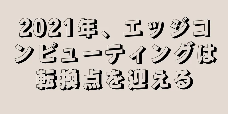 2021年、エッジコンピューティングは転換点を迎える