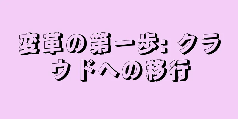 変革の第一歩: クラウドへの移行