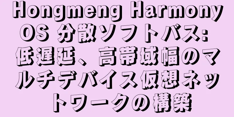 Hongmeng HarmonyOS 分散ソフトバス: 低遅延、高帯域幅のマルチデバイス仮想ネットワークの構築