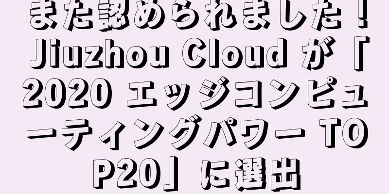 また認められました！ Jiuzhou Cloud が「2020 エッジコンピューティングパワー TOP20」に選出