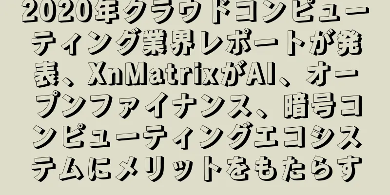 2020年クラウドコンピューティング業界レポートが発表、XnMatrixがAI、オープンファイナンス、暗号コンピューティングエコシステムにメリットをもたらす